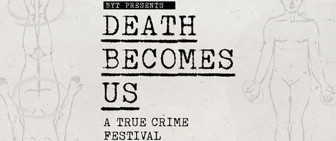 Death Becomes Us: A True Crime Festival to Die for 