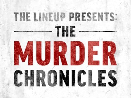 The Lineup Presents: The Murder Chronicles
